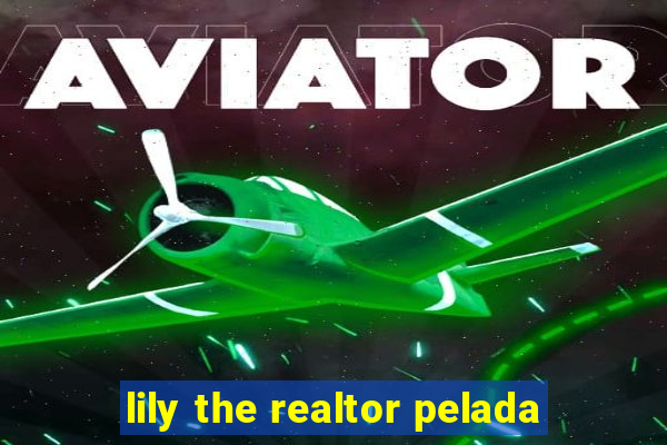 lily the realtor pelada